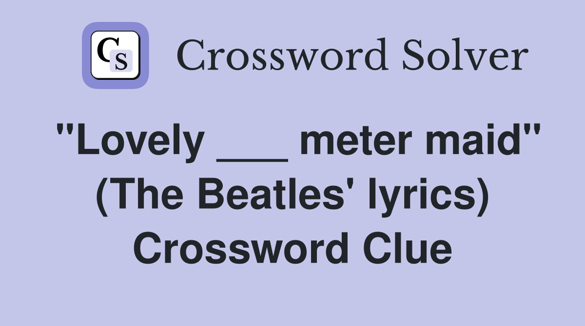 "Lovely ___ meter maid" (The Beatles' lyrics) Crossword Clue