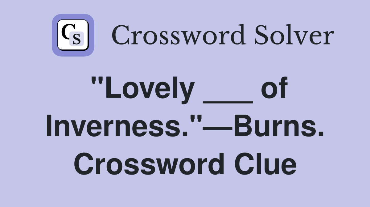"Lovely ___ of Inverness."—Burns. Crossword Clue