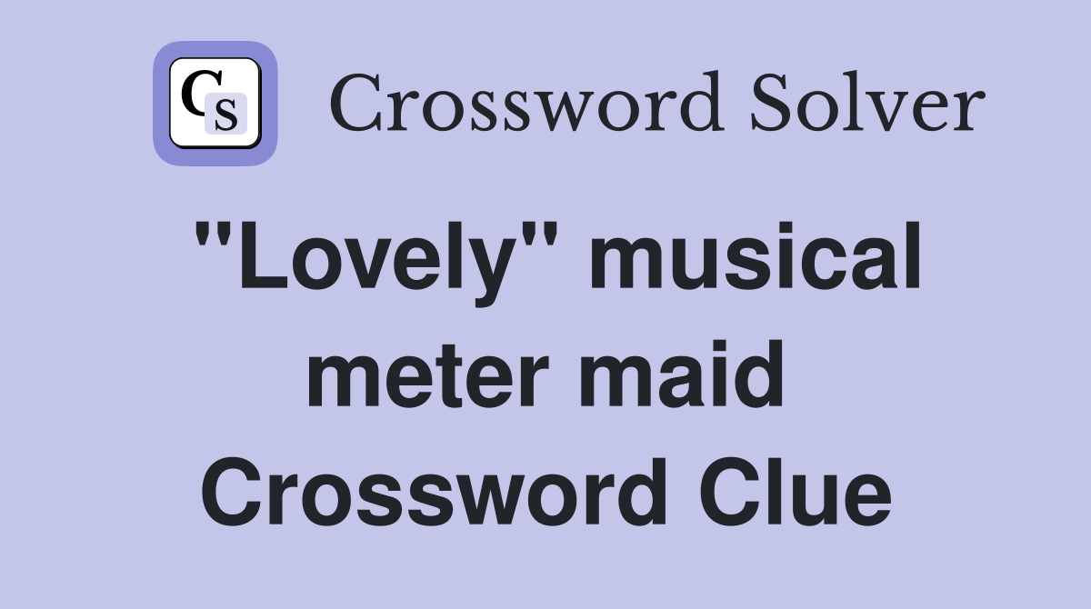 "Lovely" musical meter maid Crossword Clue