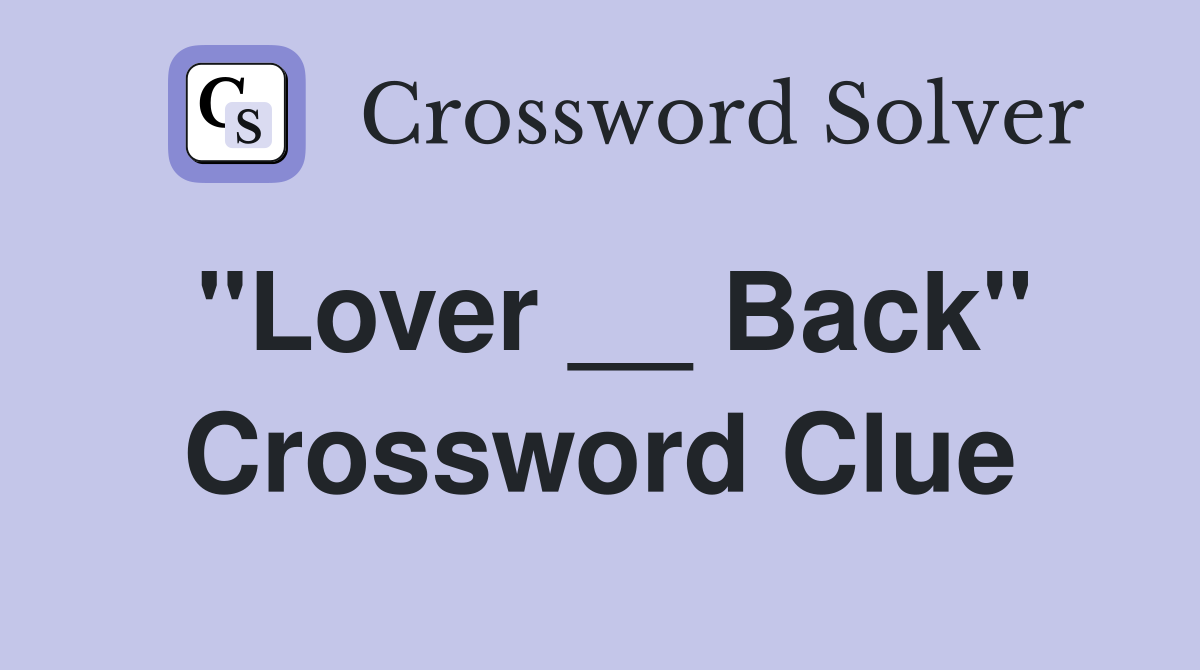 "Lover __ Back" Crossword Clue