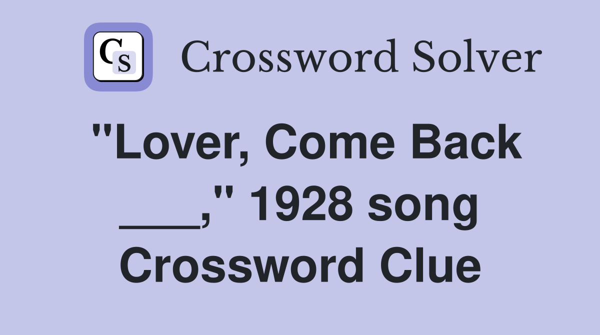 "Lover, Come Back ___," 1928 song Crossword Clue
