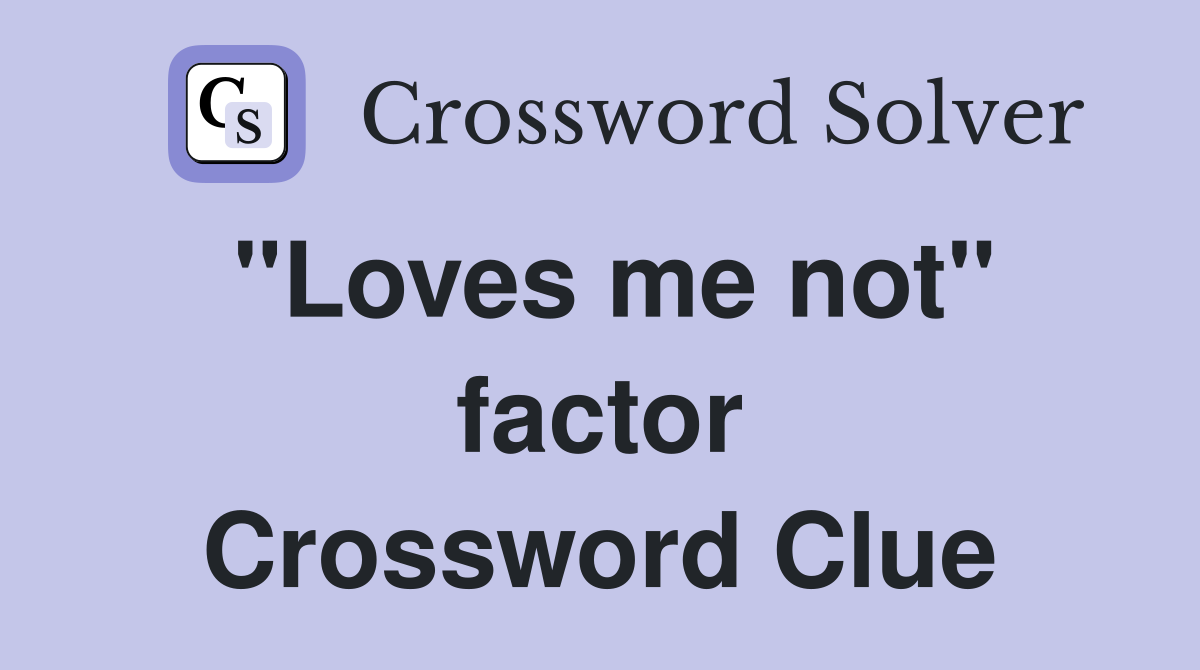 "Loves me not" factor Crossword Clue