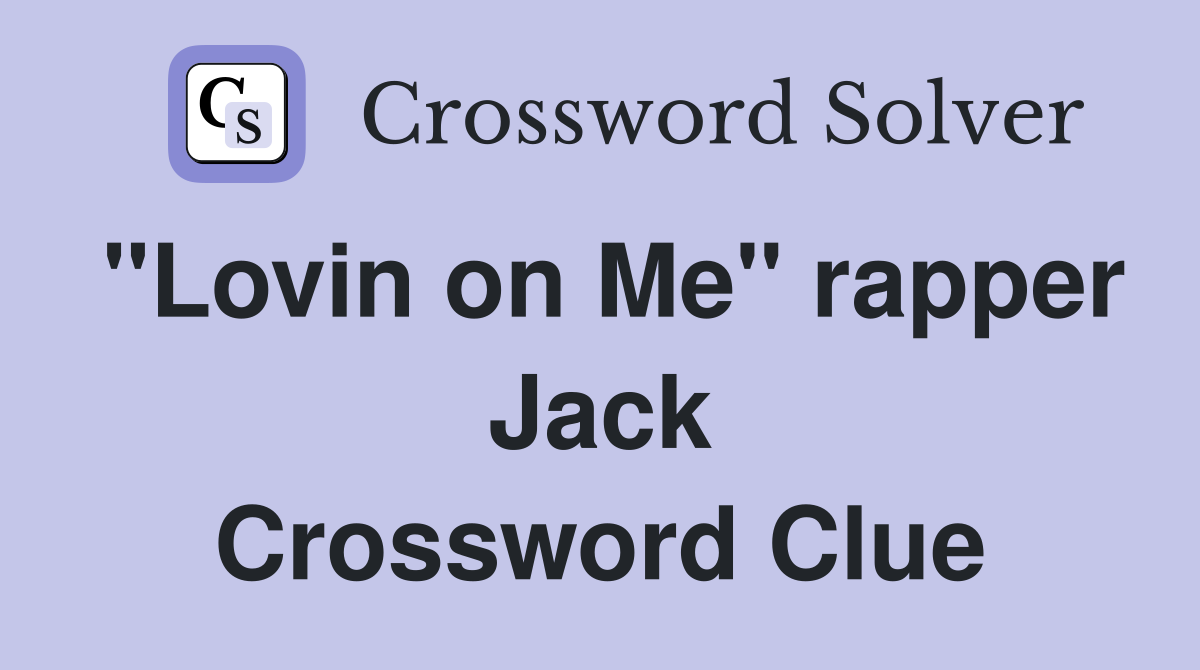 "Lovin on Me" rapper Jack Crossword Clue