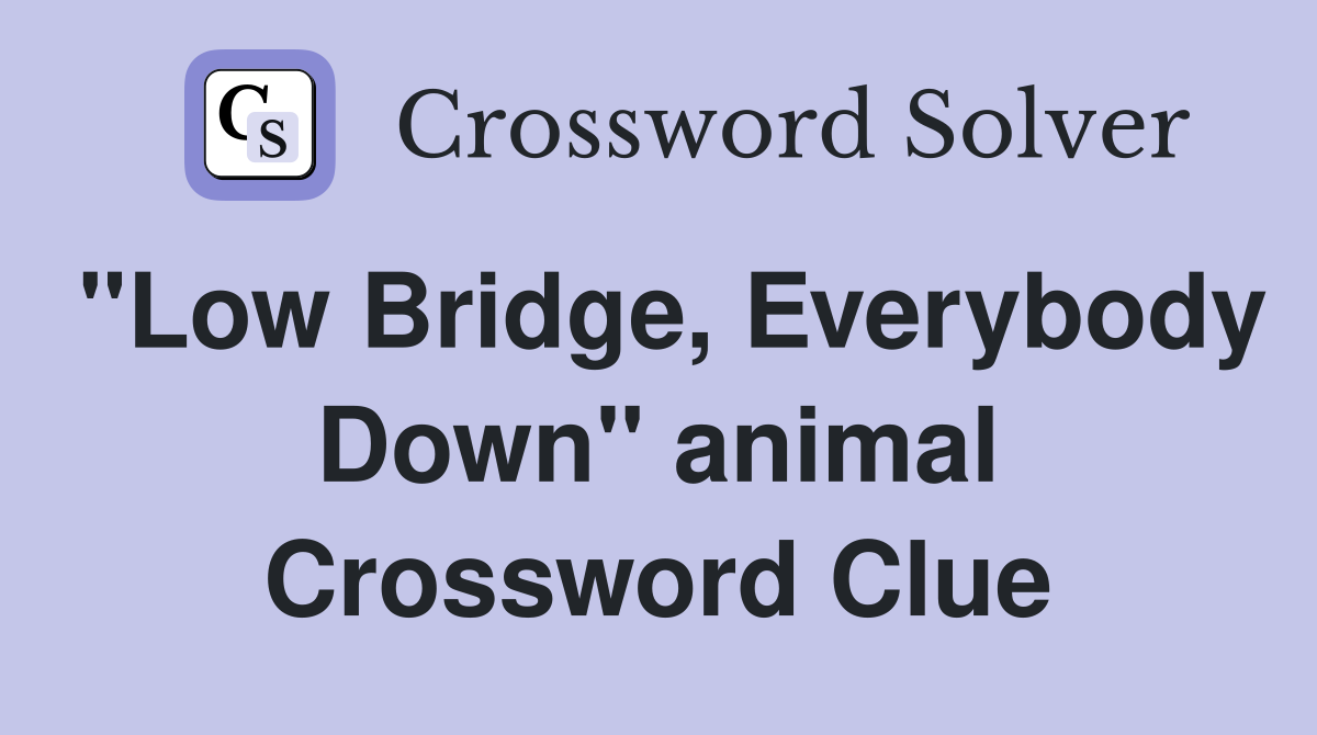 "Low Bridge, Everybody Down" animal Crossword Clue