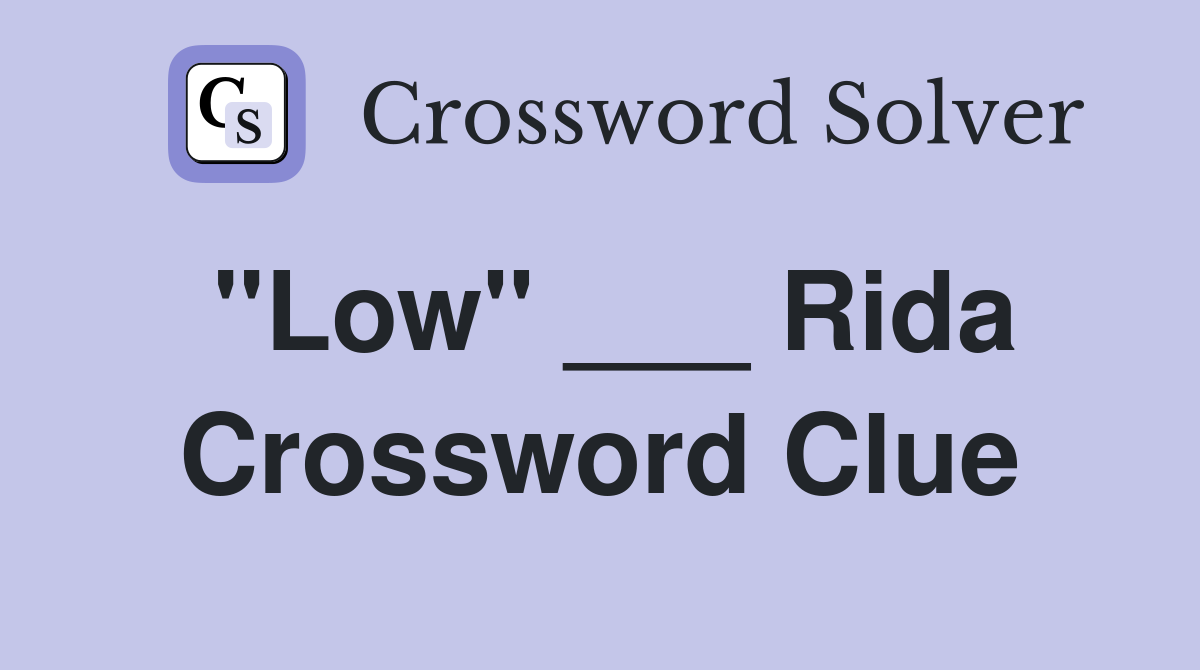 "Low" ___ Rida Crossword Clue