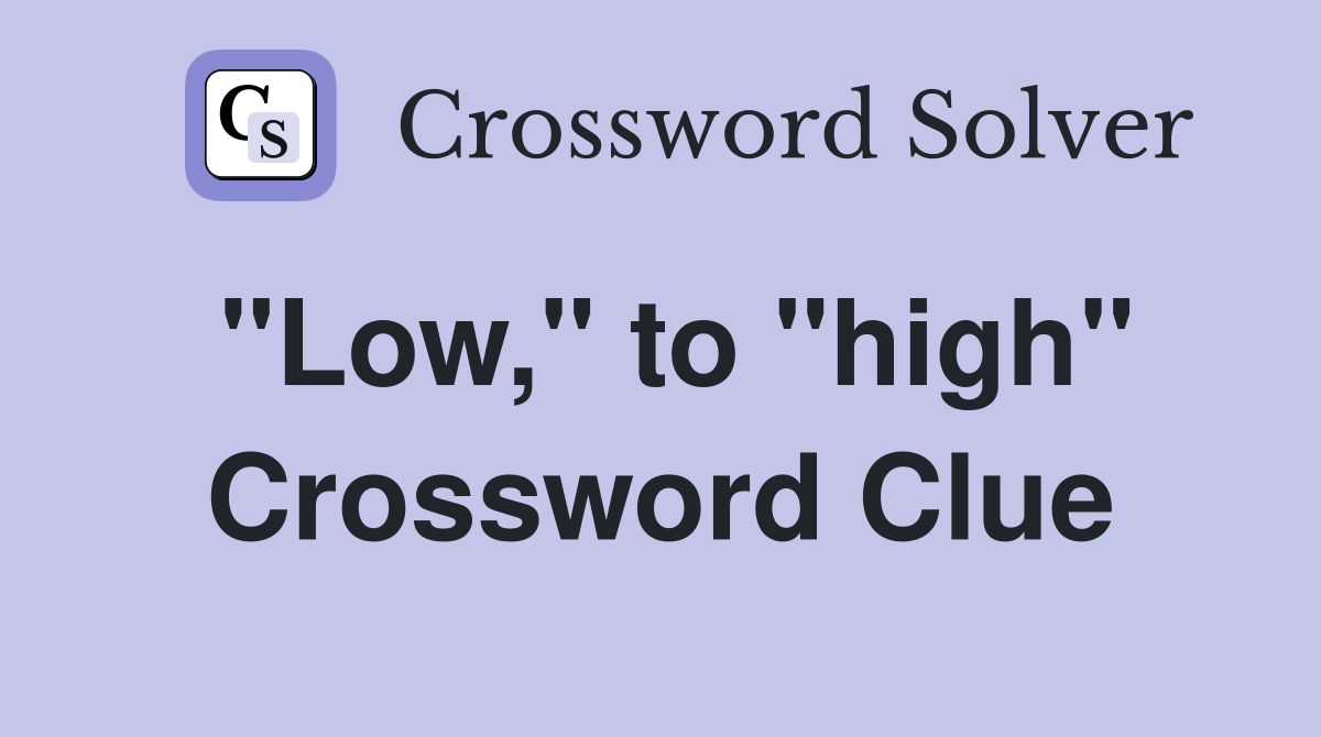 "Low," to "high" Crossword Clue