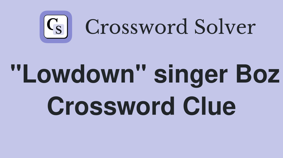 "Lowdown" singer Boz Crossword Clue