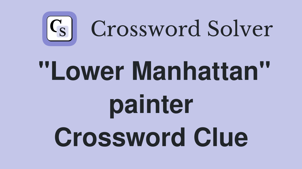 "Lower Manhattan" painter Crossword Clue