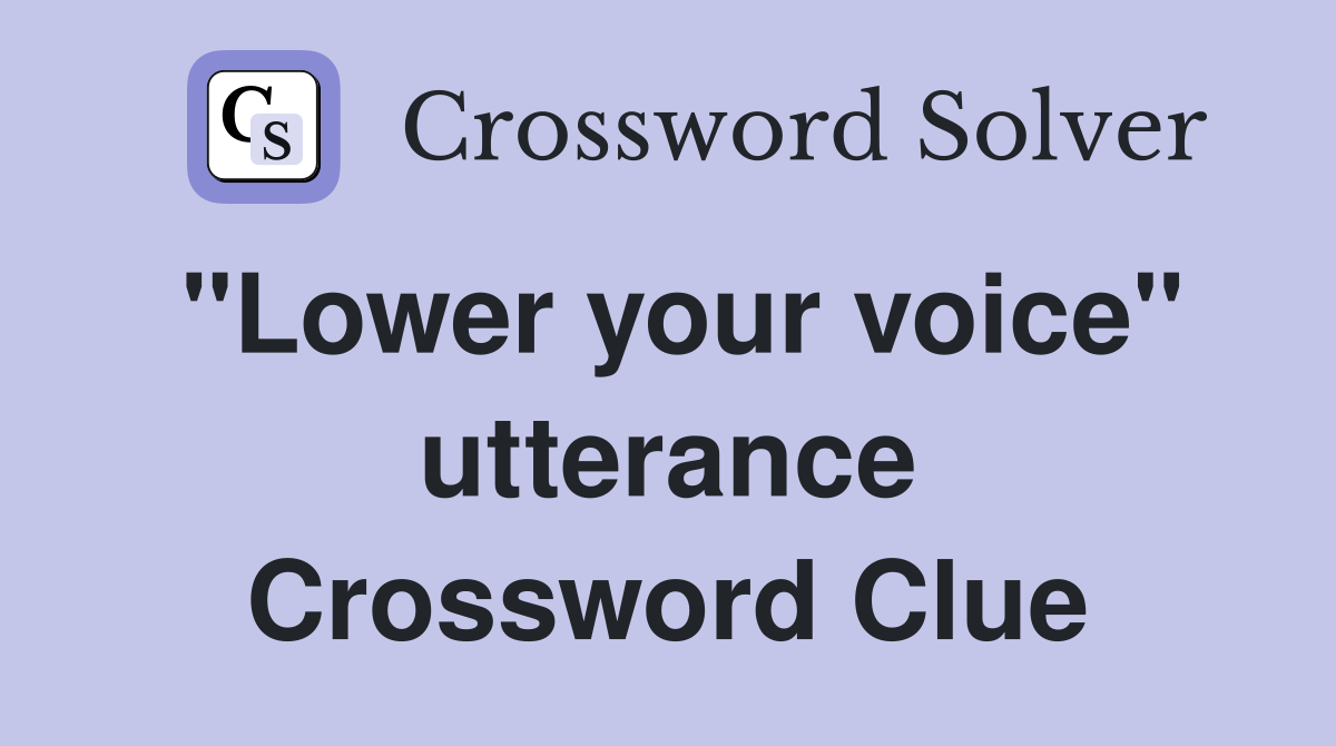 "Lower your voice" utterance Crossword Clue