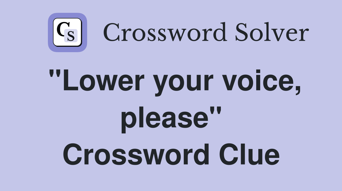 "Lower your voice, please" Crossword Clue