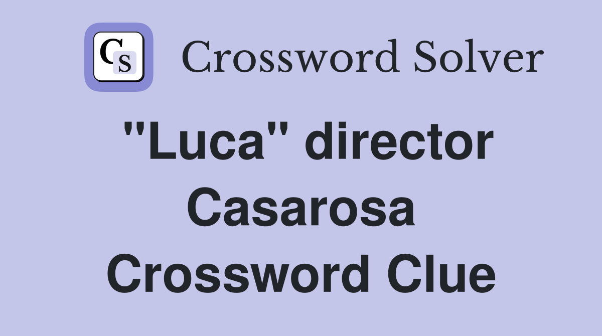"Luca" director Casarosa Crossword Clue