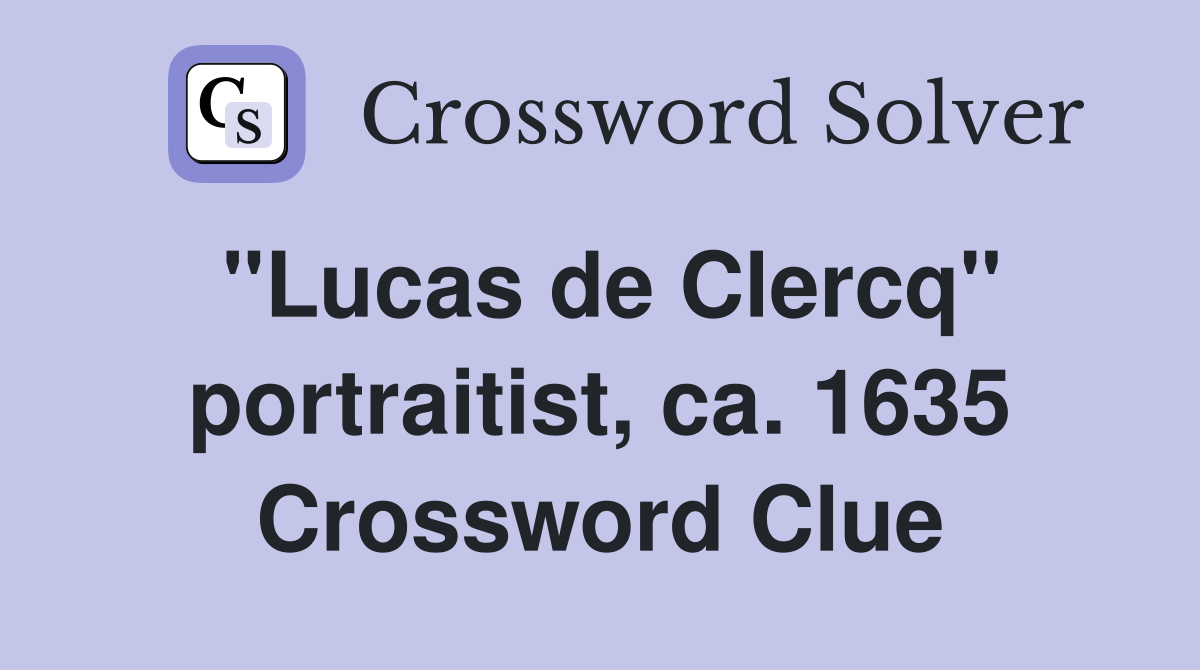 "Lucas de Clercq" portraitist, ca. 1635 Crossword Clue