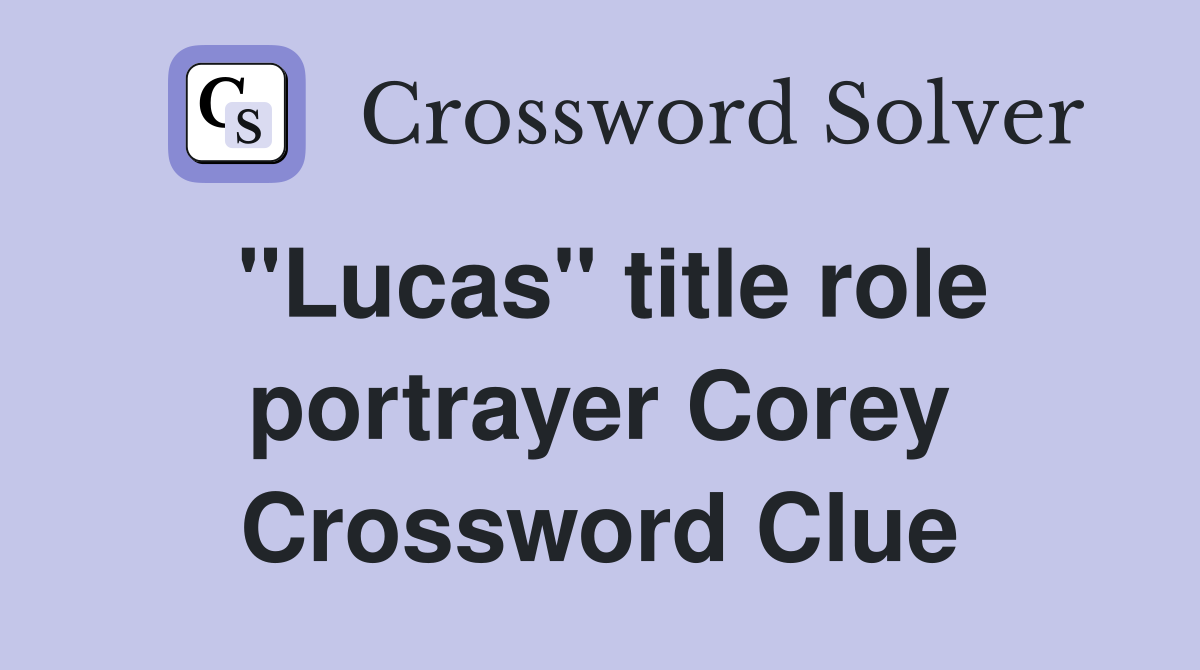 "Lucas" title role portrayer Corey Crossword Clue
