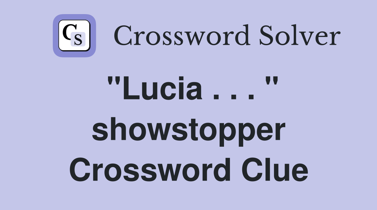 "Lucia . . . " showstopper Crossword Clue