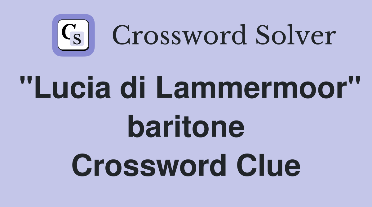 "Lucia di Lammermoor" baritone Crossword Clue
