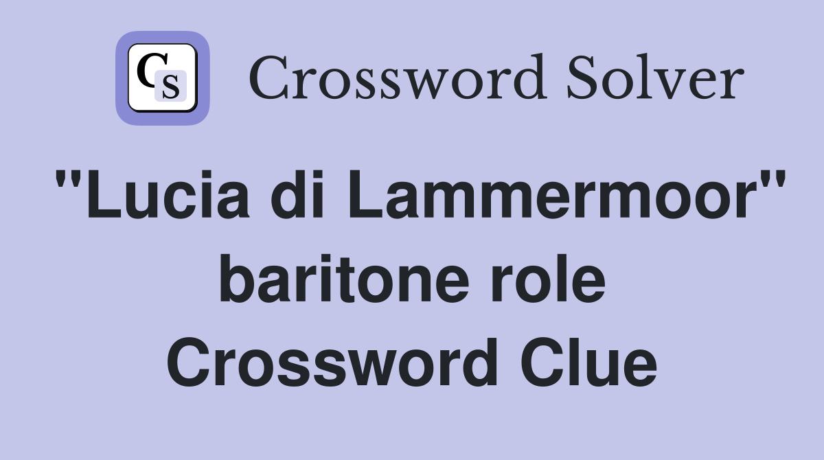 "Lucia di Lammermoor" baritone role Crossword Clue