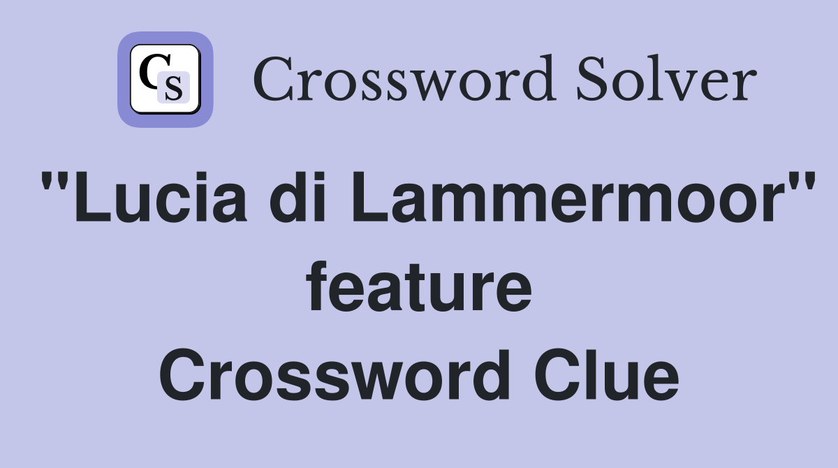 "Lucia di Lammermoor" feature Crossword Clue