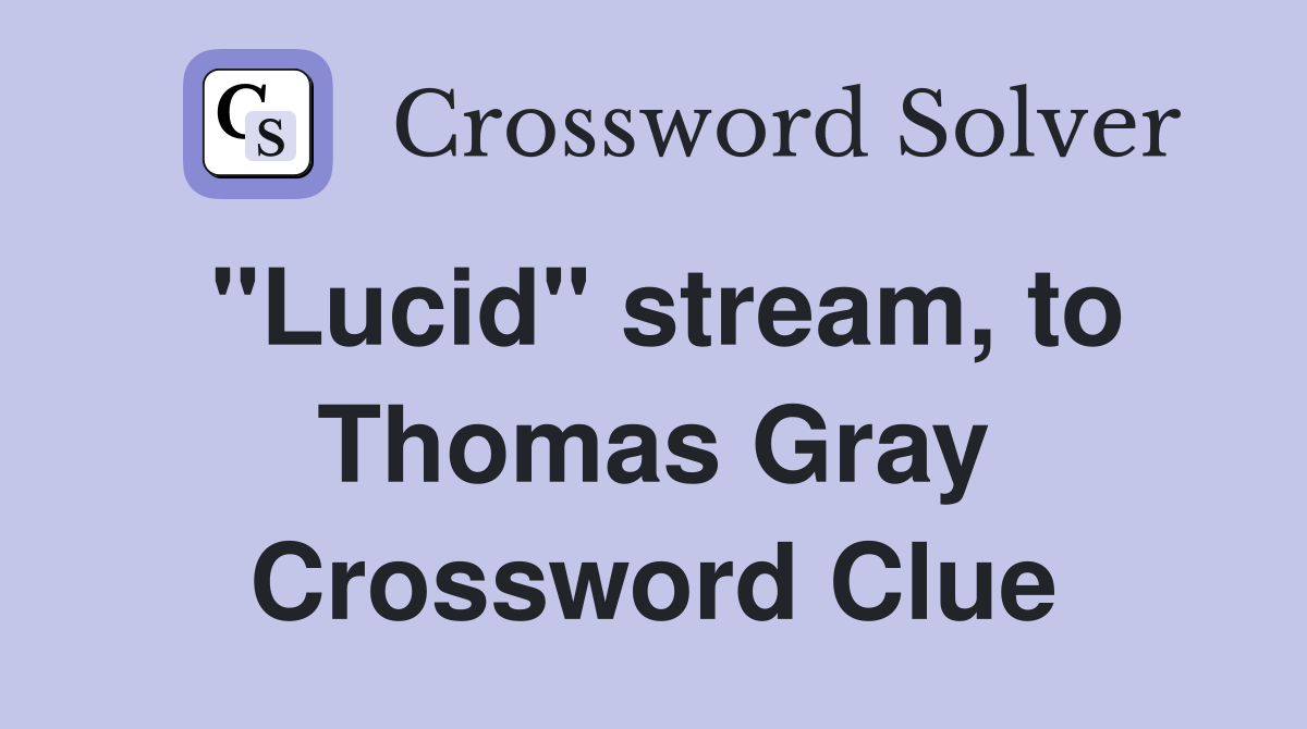 "Lucid" stream, to Thomas Gray Crossword Clue