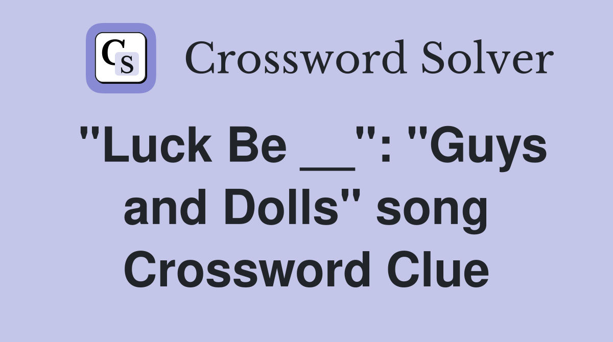 "Luck Be __": "Guys and Dolls" song Crossword Clue