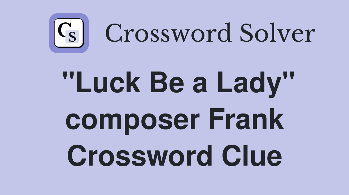 "Luck Be a Lady" composer Frank Crossword Clue