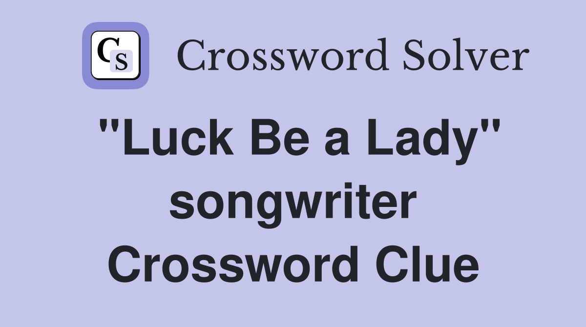 "Luck Be a Lady" songwriter Crossword Clue