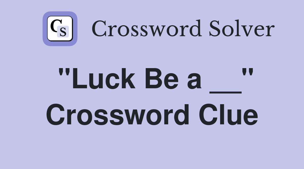 "Luck Be a __" Crossword Clue