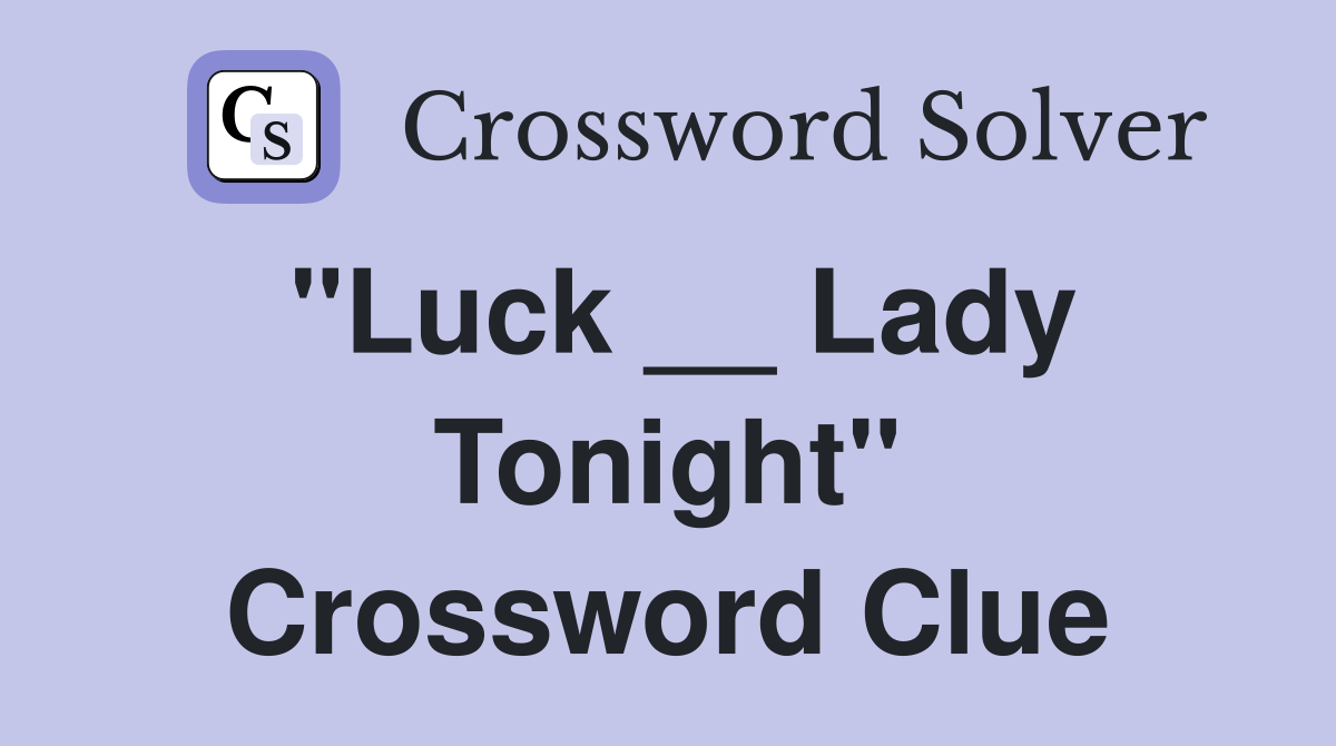 "Luck __ Lady Tonight" Crossword Clue