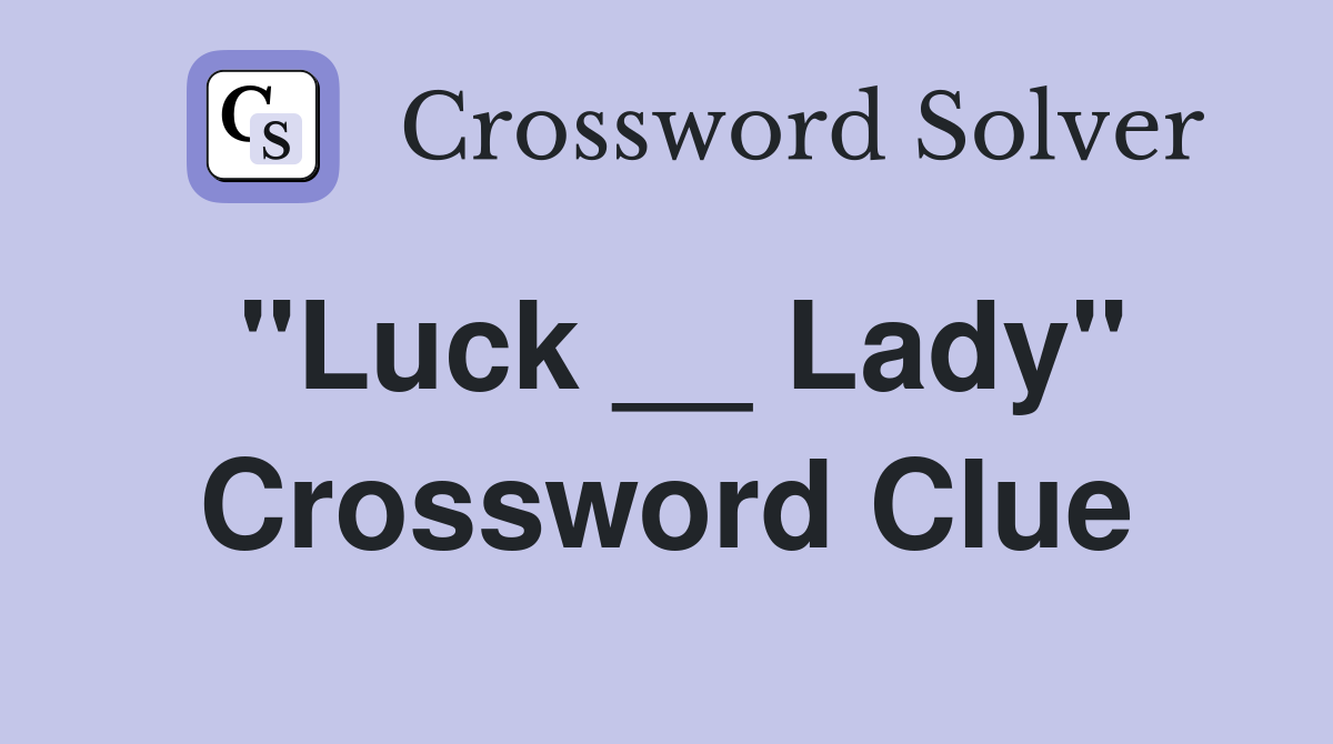 "Luck __ Lady" Crossword Clue