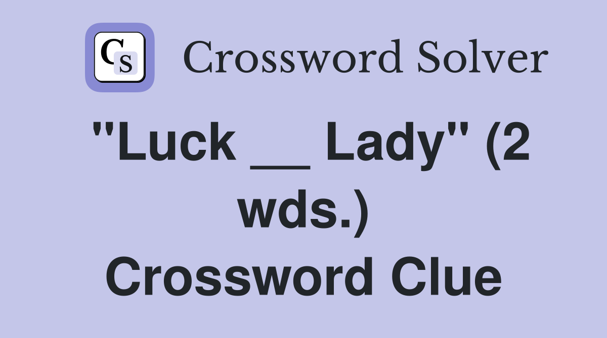 "Luck __ Lady" (2 wds.) Crossword Clue