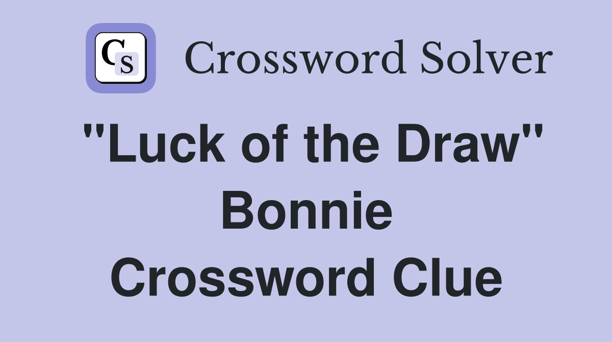 "Luck of the Draw" Bonnie Crossword Clue