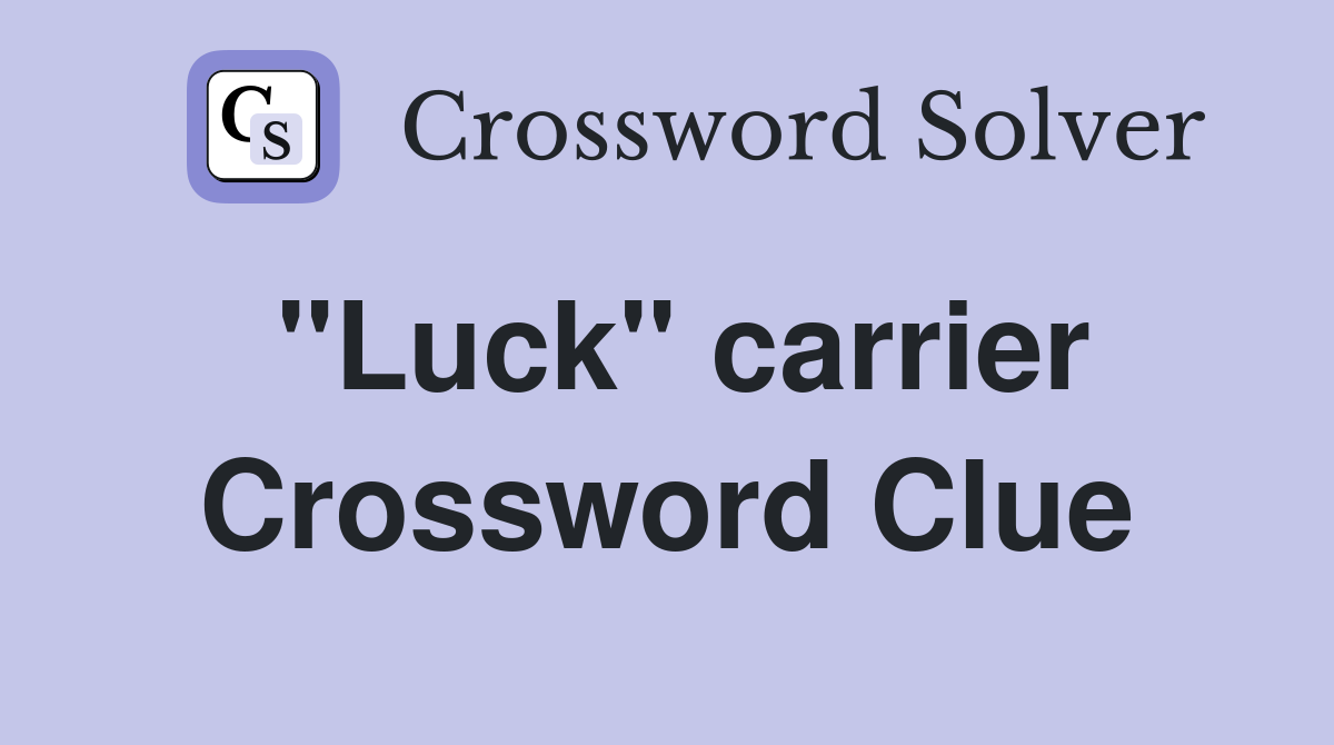 "Luck" carrier Crossword Clue