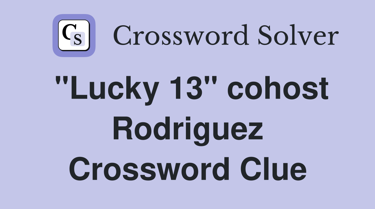 "Lucky 13" cohost Rodriguez Crossword Clue