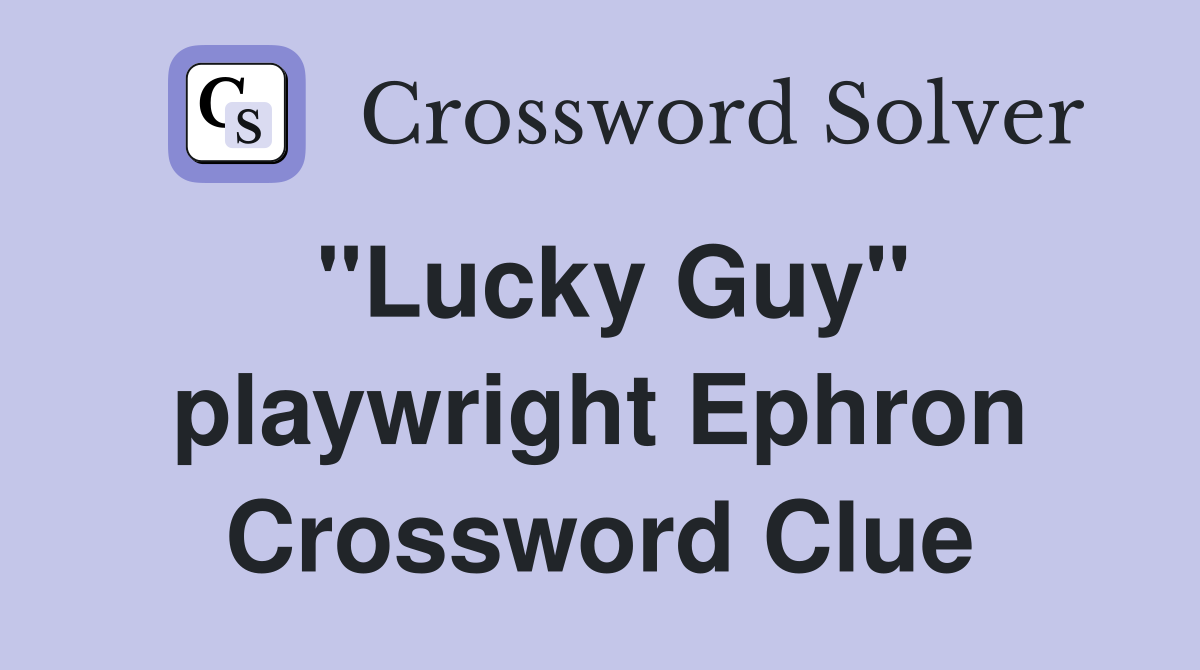 "Lucky Guy" playwright Ephron Crossword Clue