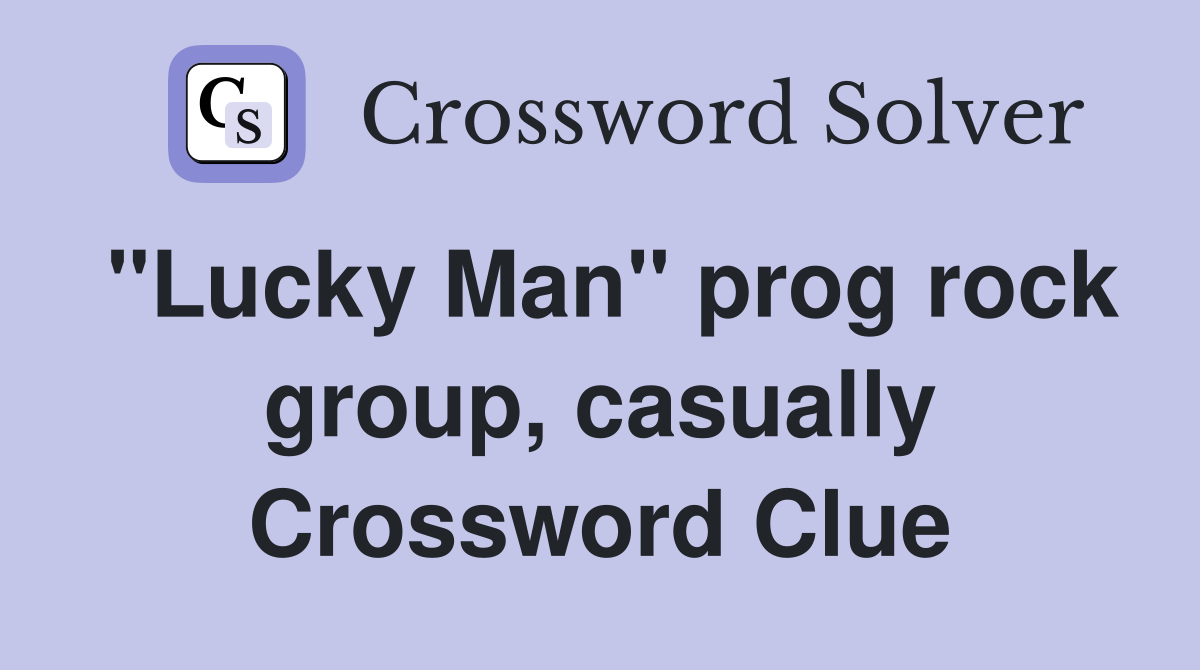 "Lucky Man" prog rock group, casually Crossword Clue
