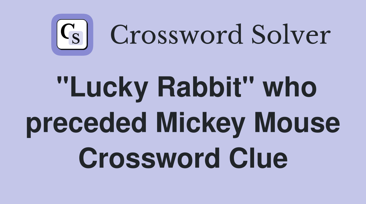 "Lucky Rabbit" who preceded Mickey Mouse Crossword Clue