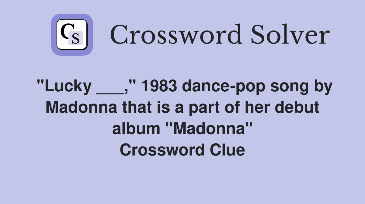 "Lucky ___," 1983 dance-pop song by Madonna that is a part of her debut album "Madonna" Crossword Clue