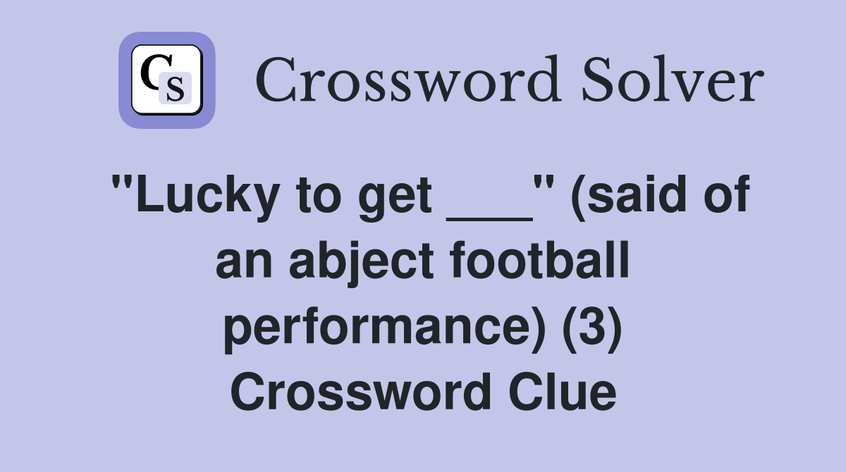 "Lucky to get ___" (said of an abject football performance) (3) Crossword Clue