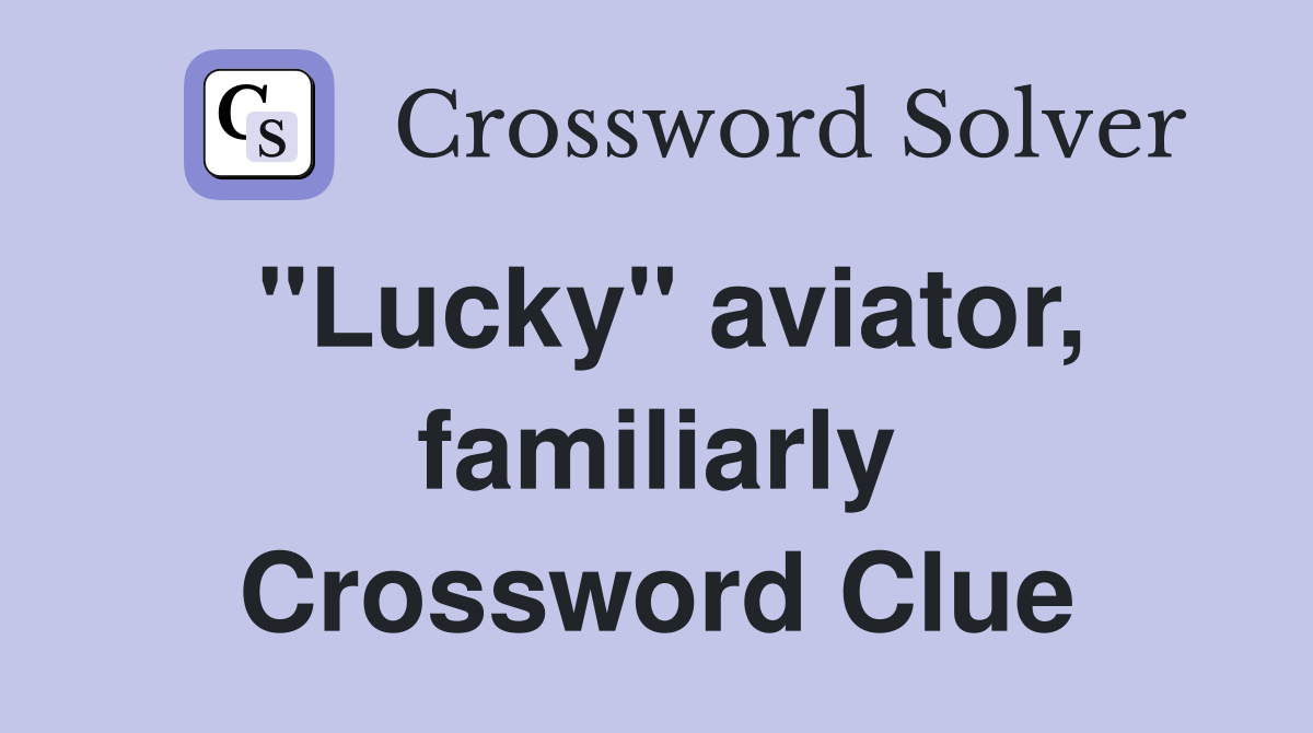 "Lucky" aviator, familiarly Crossword Clue