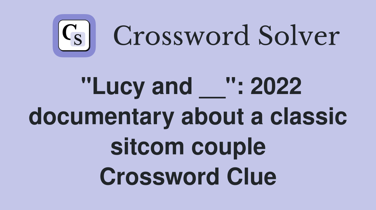 "Lucy and __": 2022 documentary about a classic sitcom couple Crossword Clue
