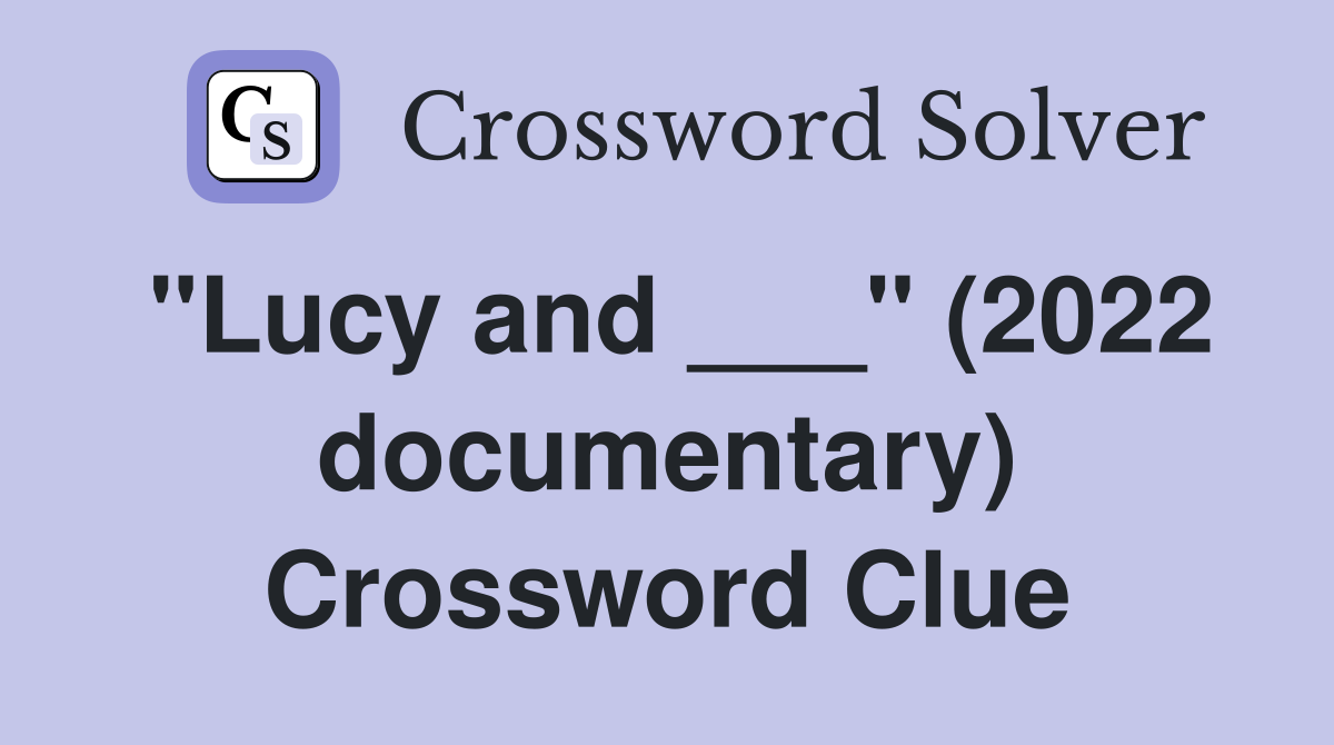"Lucy and ___" (2022 documentary) Crossword Clue