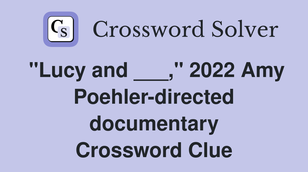 "Lucy and ___," 2022 Amy Poehler-directed documentary Crossword Clue