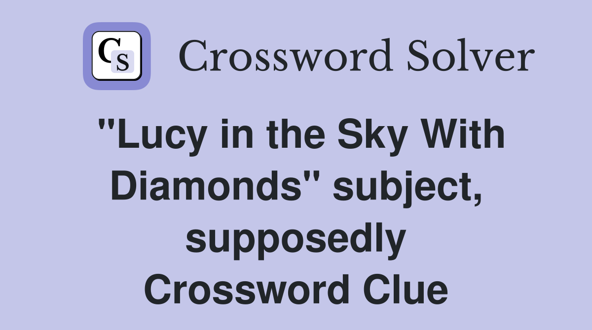 "Lucy in the Sky With Diamonds" subject, supposedly Crossword Clue