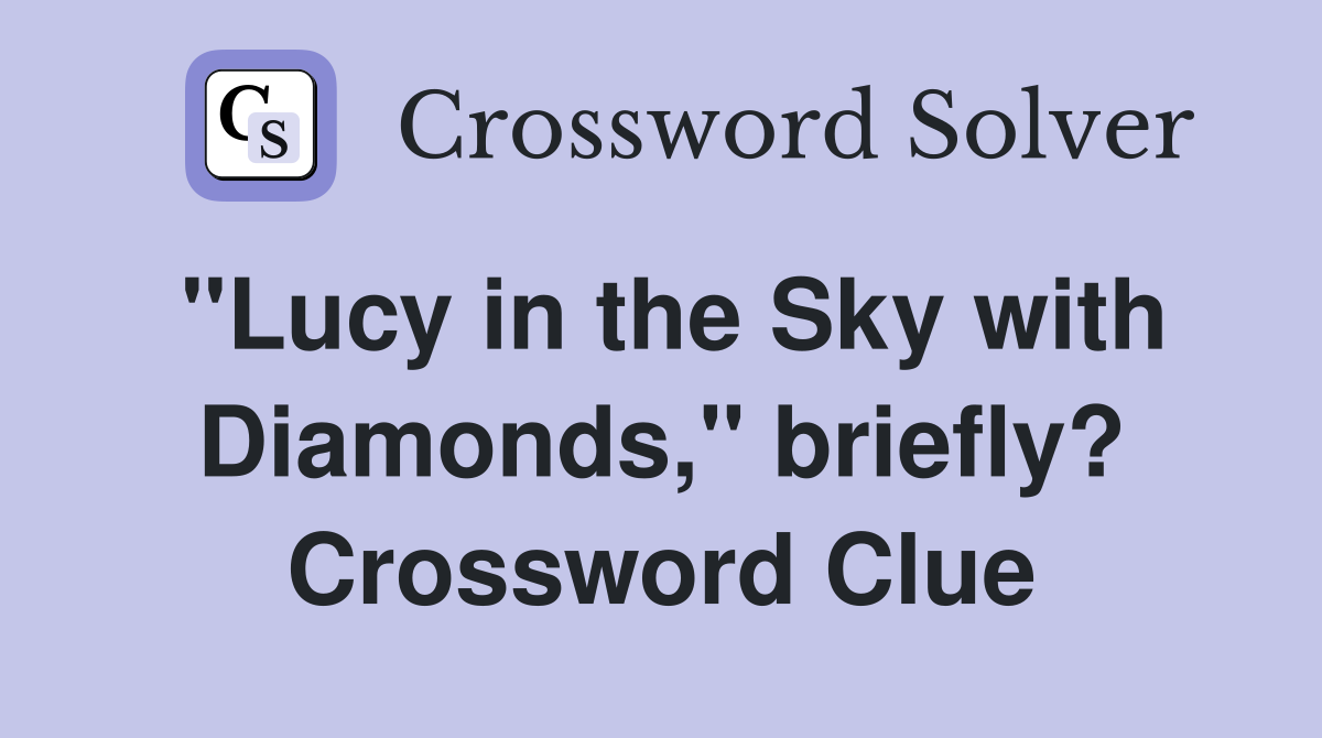 "Lucy in the Sky with Diamonds," briefly? Crossword Clue