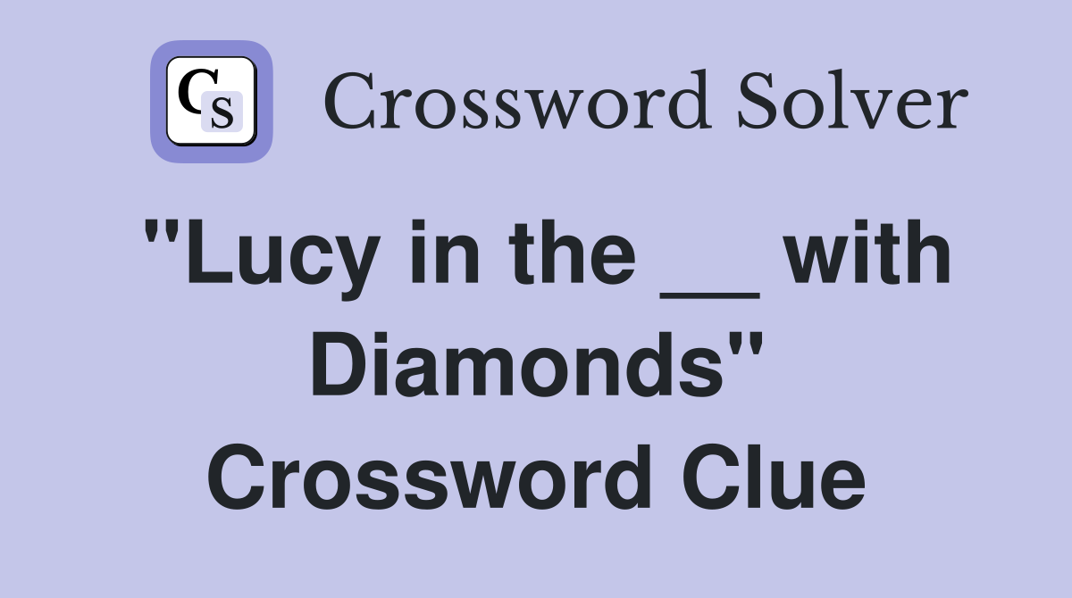 "Lucy in the __ with Diamonds" Crossword Clue