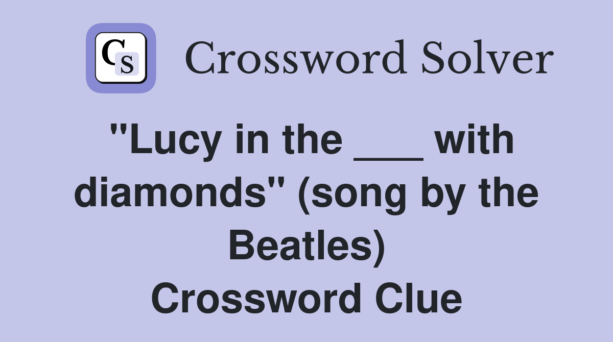 "Lucy in the ___ with diamonds" (song by the Beatles) Crossword Clue