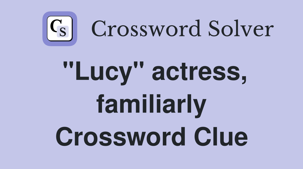 "Lucy" actress, familiarly Crossword Clue
