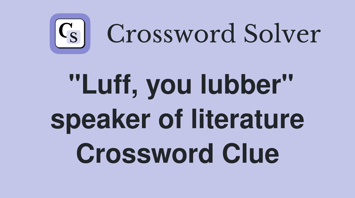 "Luff, you lubber" speaker of literature Crossword Clue