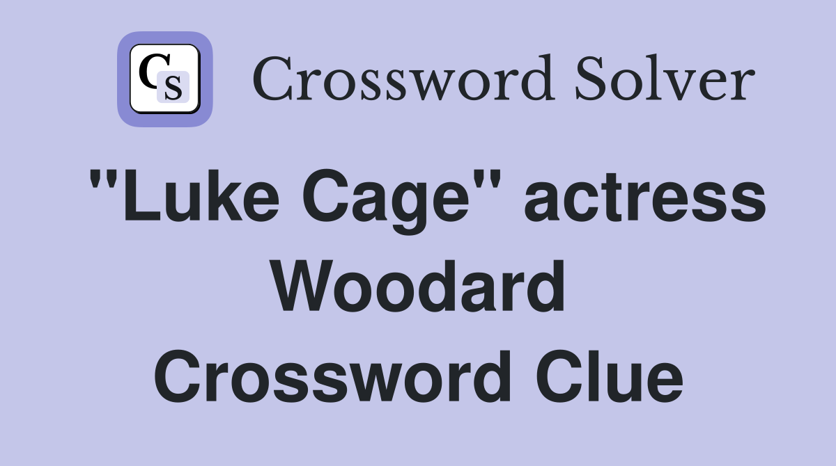 "Luke Cage" actress Woodard Crossword Clue