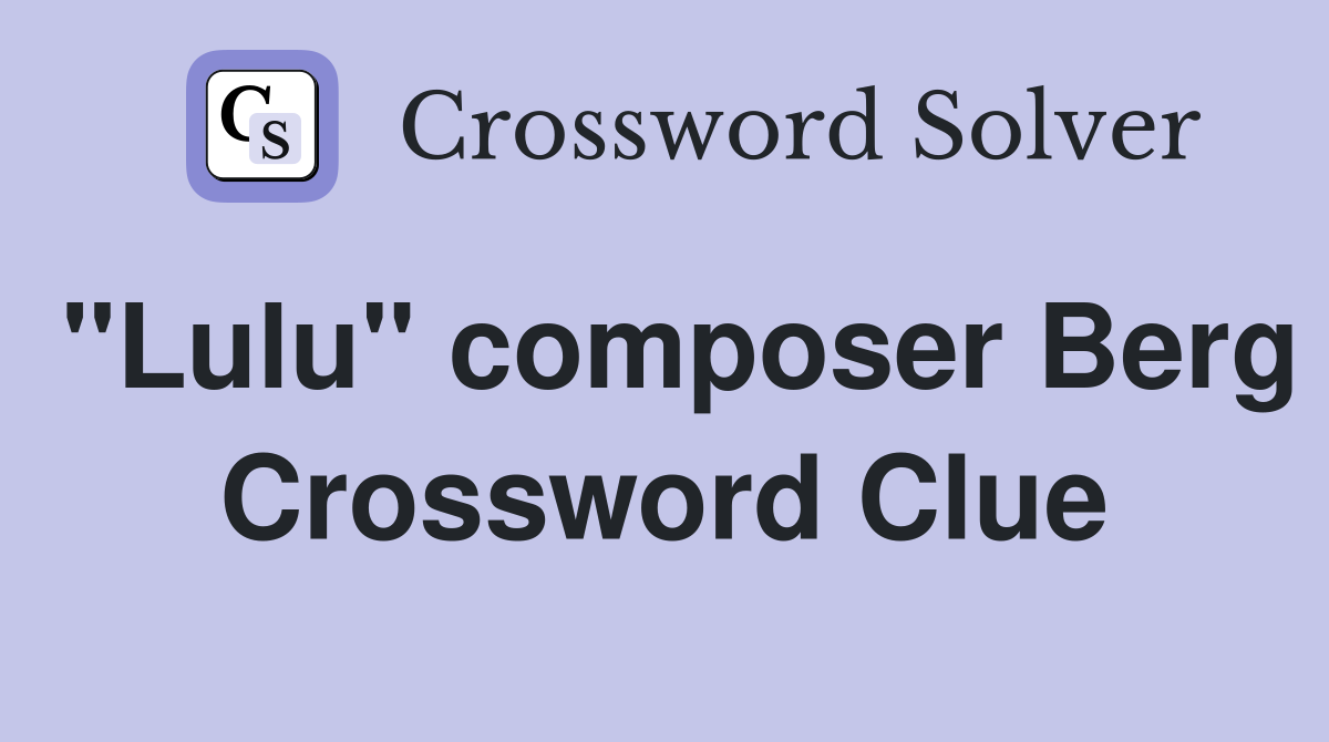 "Lulu" composer Berg Crossword Clue