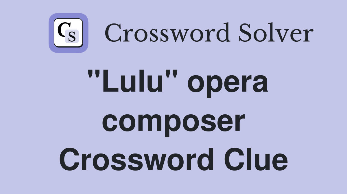 "Lulu" opera composer Crossword Clue